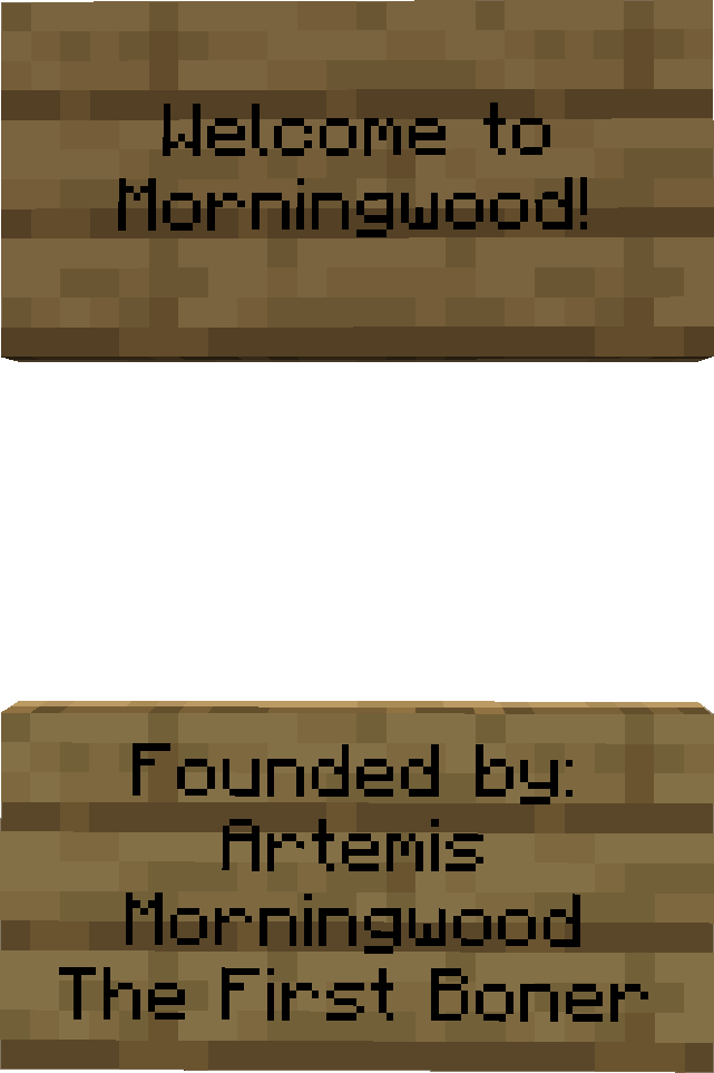 Two minecraft signs, saying: "Welcome to Morningwood!" "Founded by: Artemis Morningwood, The First Boner"